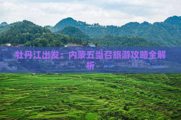 牡丹江出发：内蒙五当召旅游攻略全解析