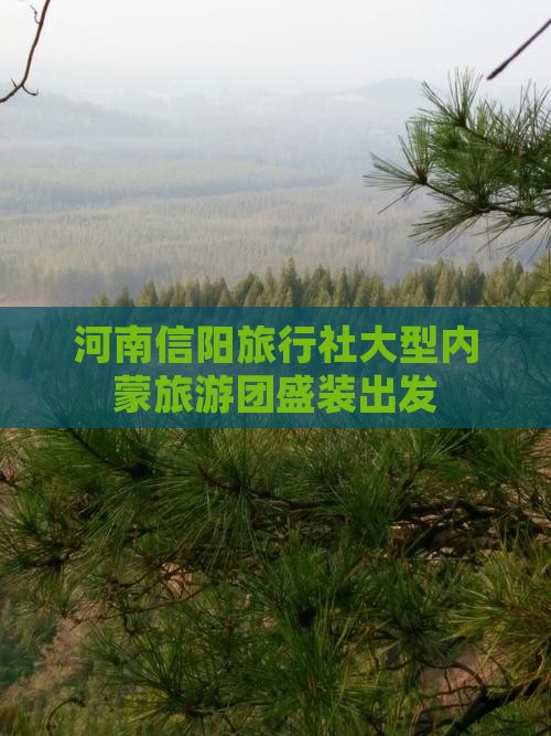河南信阳旅行社大型内蒙旅游团盛装出发