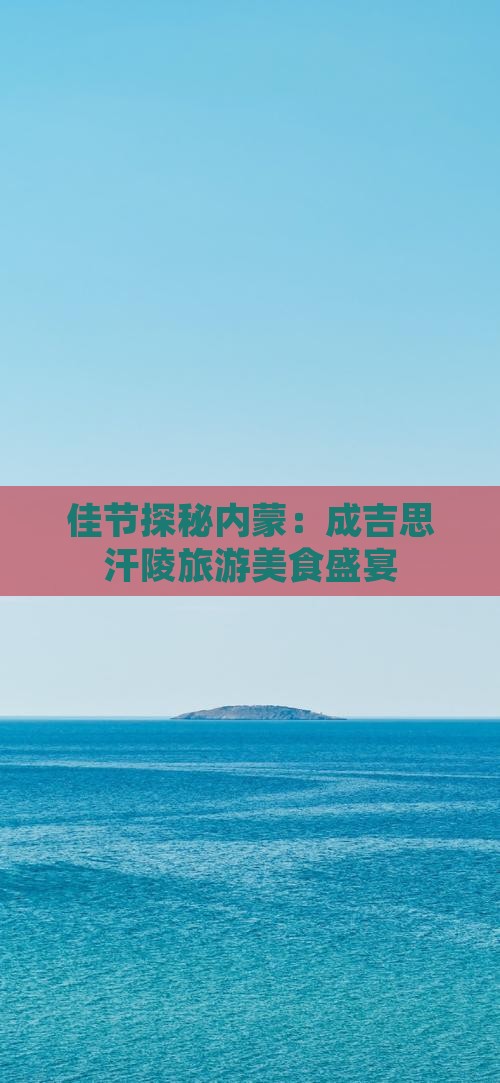 佳节探秘内蒙：成吉思汗陵旅游美食盛宴