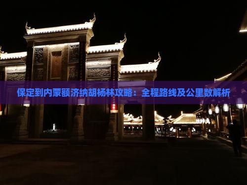 保定到内蒙额济纳胡杨林攻略：全程路线及公里数解析