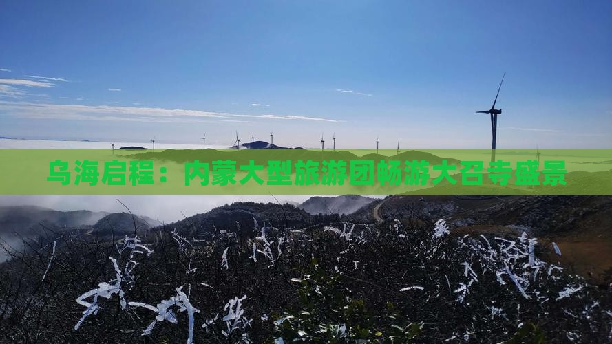 乌海启程：内蒙大型旅游团畅游大召寺盛景