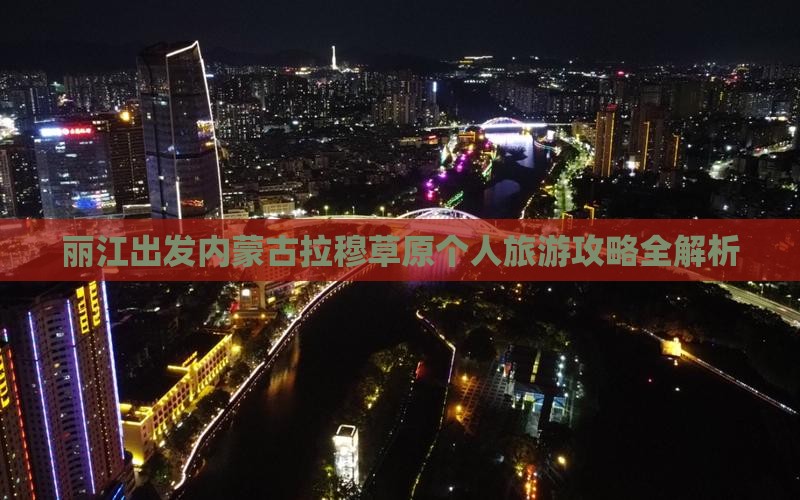 丽江出发内蒙古拉穆草原个人旅游攻略全解析