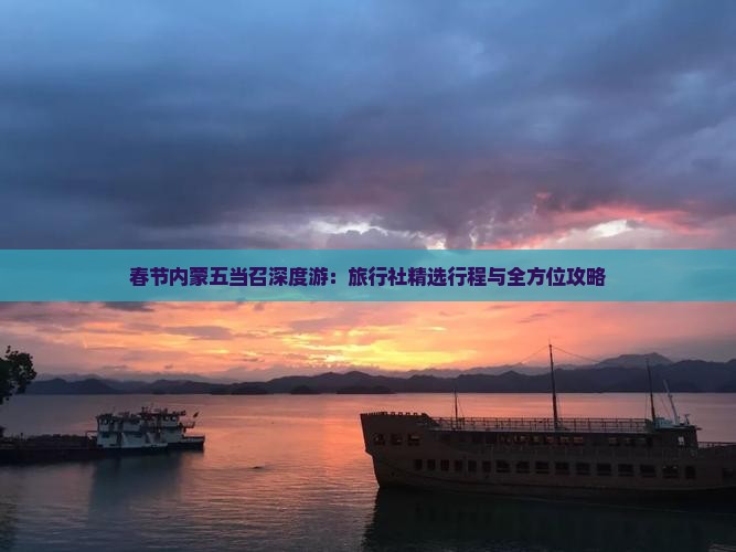春节内蒙五当召深度游：旅行社精选行程与全方位攻略