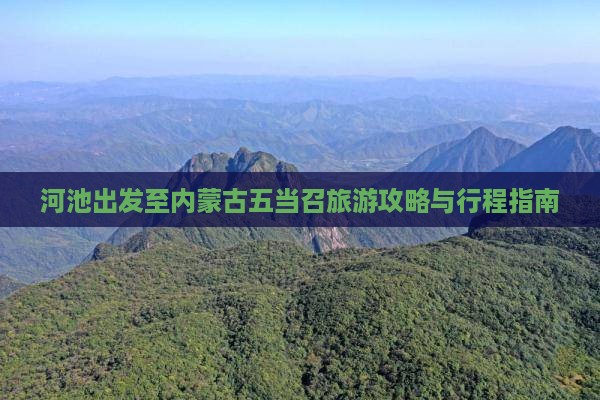 河池出发至内蒙古五当召旅游攻略与行程指南