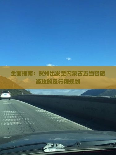 全面指南：贺州出发至内蒙古五当召旅游攻略及行程规划