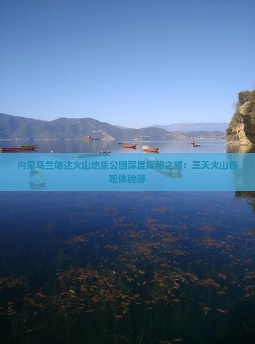 内蒙乌兰哈达火山地质公园深度探秘之旅：三天火山奇观体验游