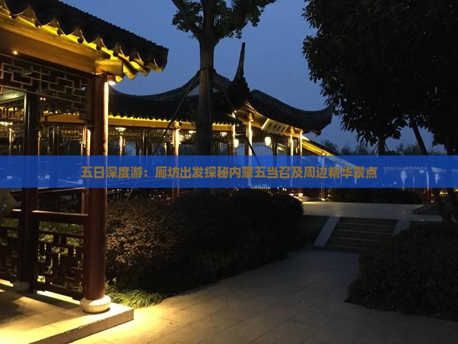 五日深度游：廊坊出发探秘内蒙五当召及周边精华景点