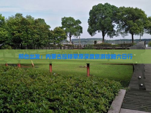 邢台出发：内蒙古拉穆草原深度旅游攻略六日行