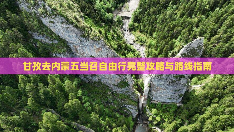 甘孜去内蒙五当召自由行完整攻略与路线指南