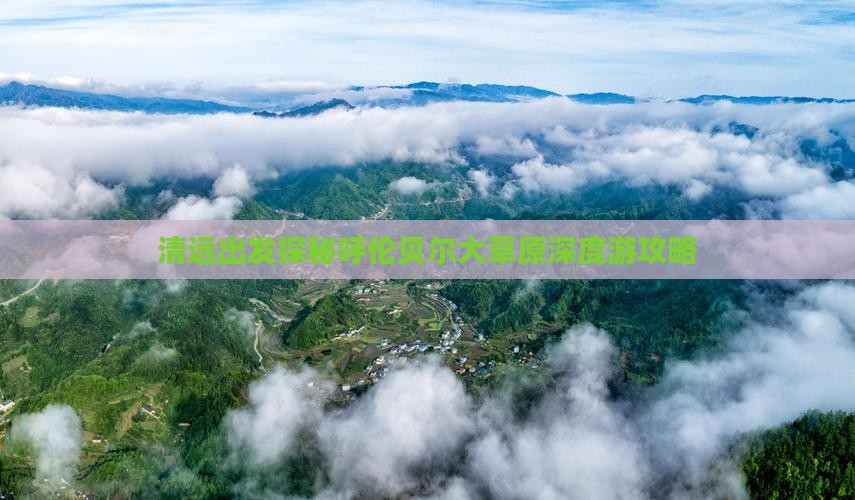 清远出发探秘呼伦贝尔大草原深度游攻略
