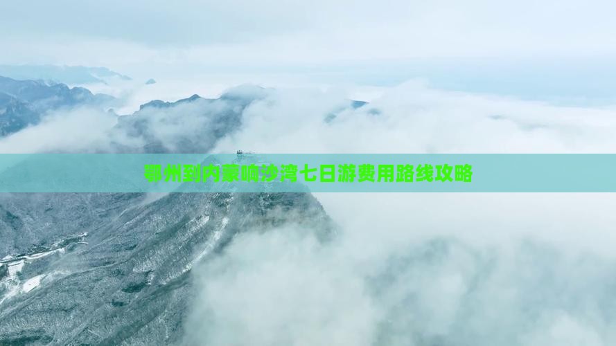 鄂州到内蒙响沙湾七日游费用路线攻略