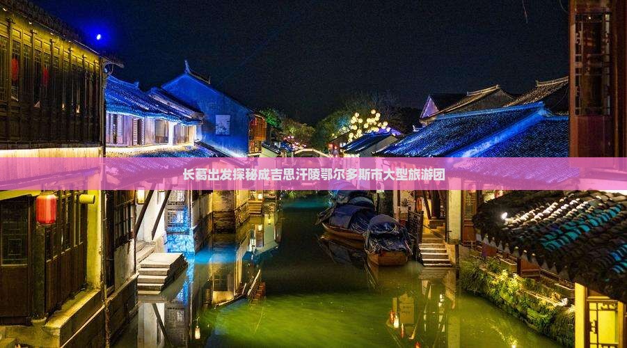 长葛出发探秘成吉思汗陵鄂尔多斯市大型旅游团