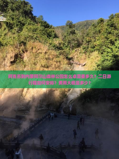 阿克苏到内蒙阿尔山森林公园怎么卓需要多久？二日游行程如何安排？费用大概是多少？