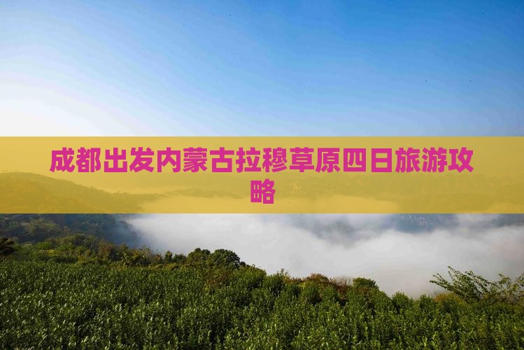 成都出发内蒙古拉穆草原四日旅游攻略