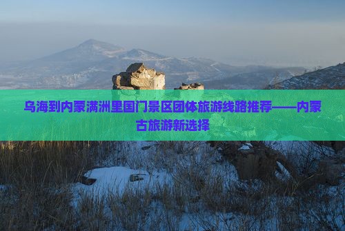 乌海到内蒙满洲里国门景区团体旅游线路推荐——内蒙古旅游新选择