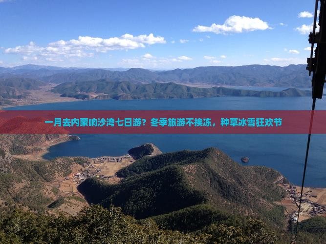 一月去内蒙响沙湾七日游？冬季旅游不挨冻，种草冰雪狂欢节