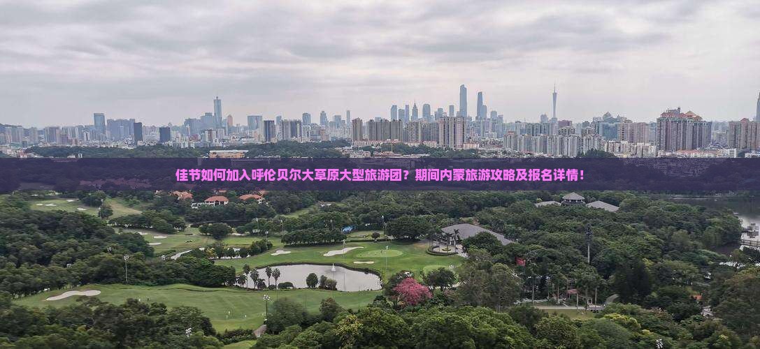 佳节如何加入呼伦贝尔大草原大型旅游团？期间内蒙旅游攻略及报名详情！
