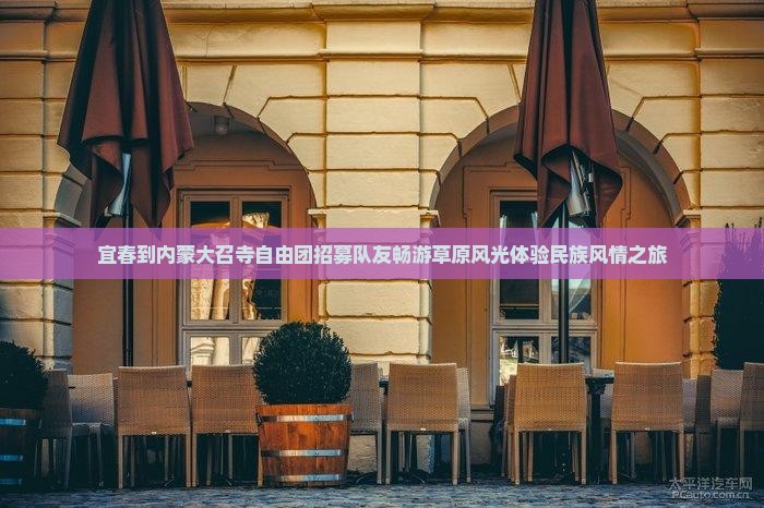 宜春到内蒙大召寺自由团招募队友畅游草原风光体验民族风情之旅