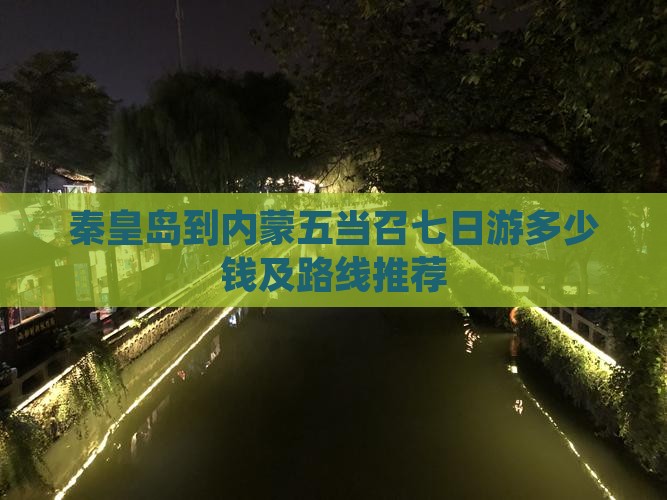 秦皇岛到内蒙五当召七日游多少钱及路线推荐