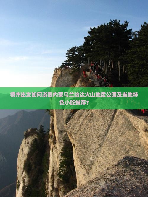 梧州出发如何游览内蒙乌兰哈达火山地质公园及当地特色小吃推荐？