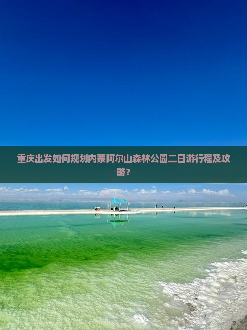 重庆出发如何规划内蒙阿尔山森林公园二日游行程及攻略？
