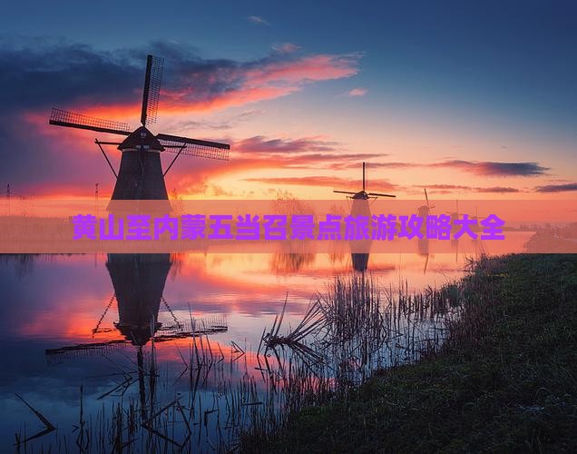 黄山至内蒙五当召景点旅游攻略大全