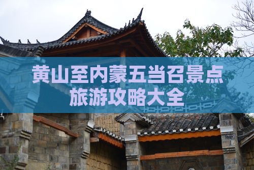 黄山至内蒙五当召景点旅游攻略大全