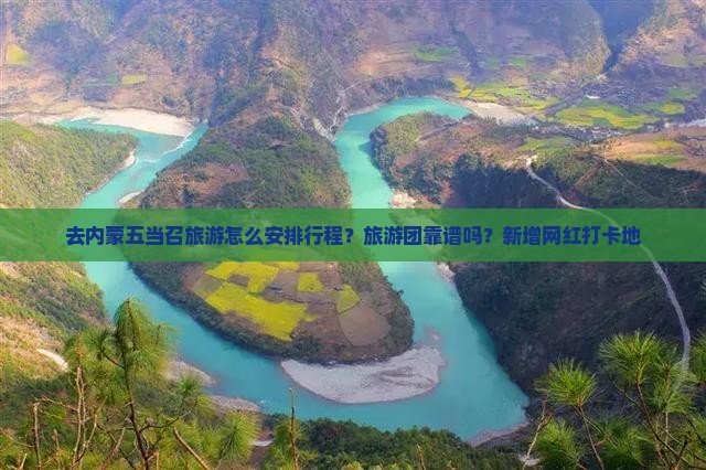 去内蒙五当召旅游怎么安排行程？旅游团靠谱吗？新增网红打卡地