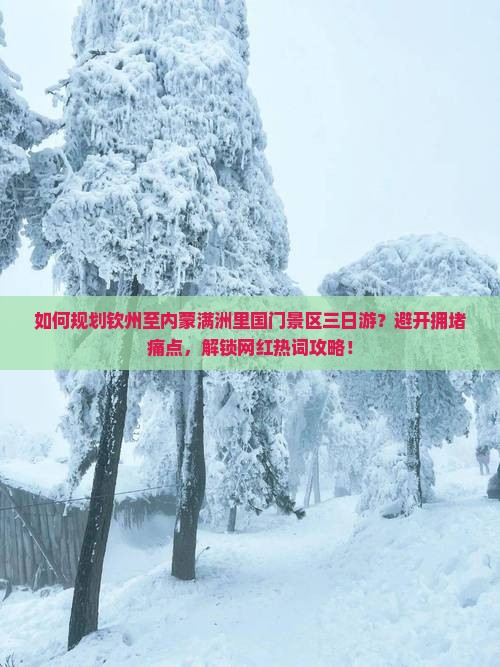 如何规划钦州至内蒙满洲里国门景区三日游？避开拥堵痛点，解锁网红热词攻略！