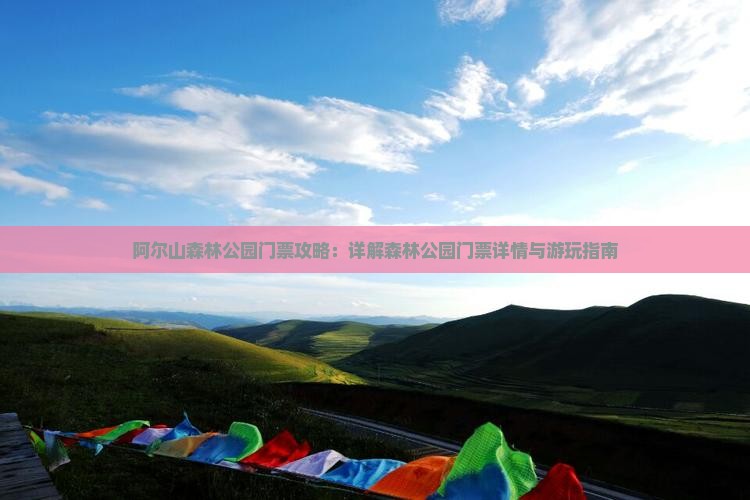 阿尔山森林公园门票攻略：详解森林公园门票详情与游玩指南