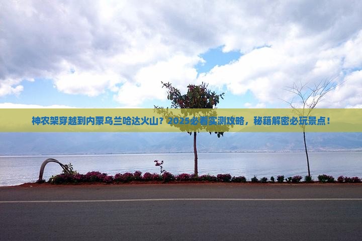 神农架去内蒙乌兰哈达火山地质公园哪里玩