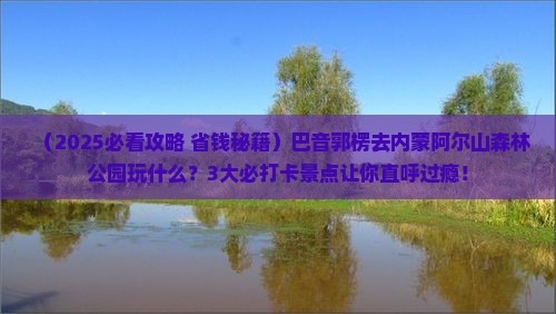 巴音郭楞到内蒙阿尔山国家森林公园哪里玩