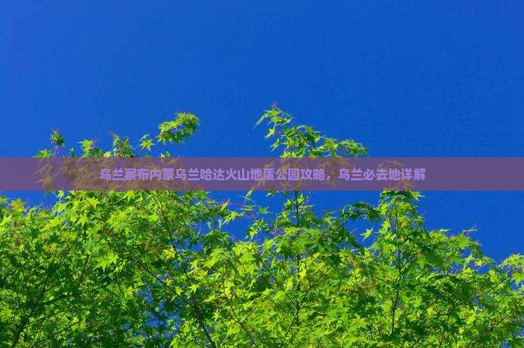 乌兰察布去内蒙乌兰哈达火山地质公园必去地