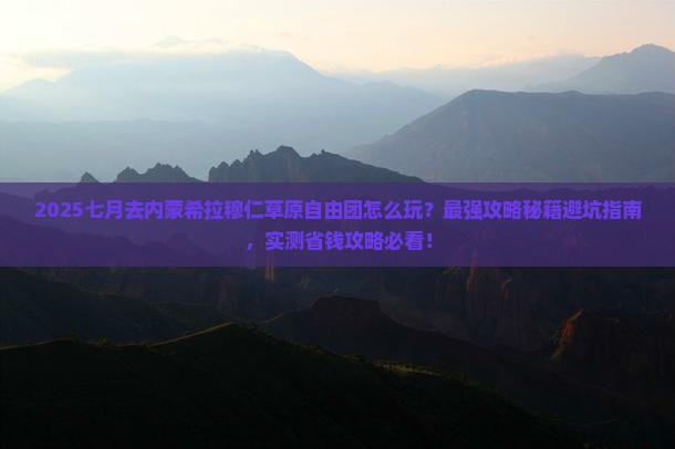 七月到内蒙希拉穆仁草原自由团
