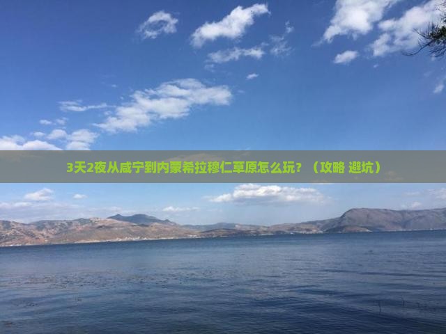 咸宁到内蒙希拉穆仁草原必去地 咸宁到内蒙希拉穆仁草原必去地