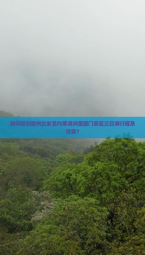 如何规划衢州出发至内蒙满洲里国门景区三日游行程及住宿？