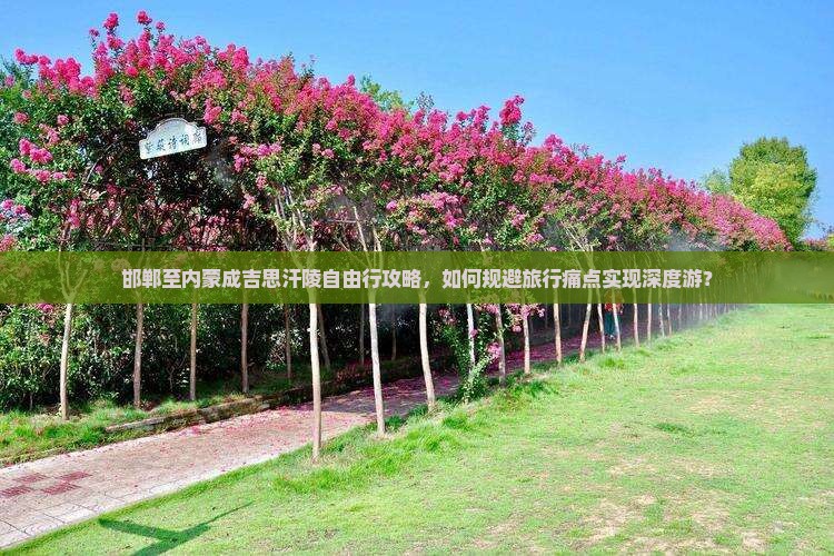 邯郸至内蒙成吉思汗陵自由行攻略，如何规避旅行痛点实现深度游？