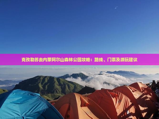 克孜勒苏去内蒙阿尔山森林公园攻略：路线、门票及游玩建议