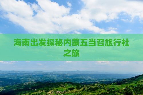 海南出发探秘内蒙五当召旅行社之旅