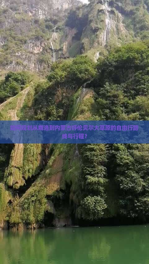 如何规划从商洛到内蒙古呼伦贝尔大草原的自由行路线与行程？