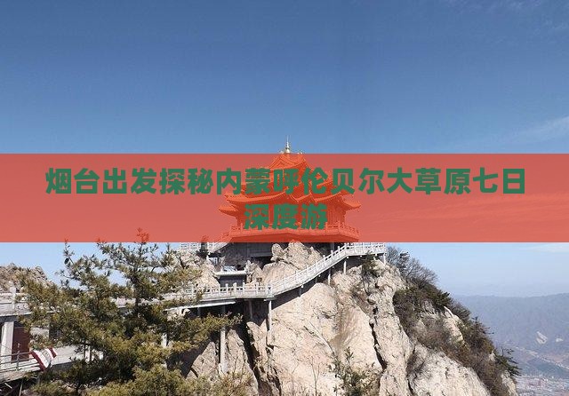 烟台出发探秘内蒙呼伦贝尔大草原七日深度游