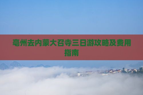 亳州去内蒙大召寺三日游攻略及费用指南