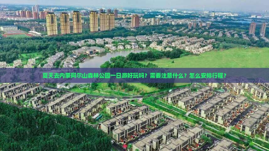 夏天去内蒙阿尔山森林公园一日游好玩吗？需要注意什么？怎么安排行程？