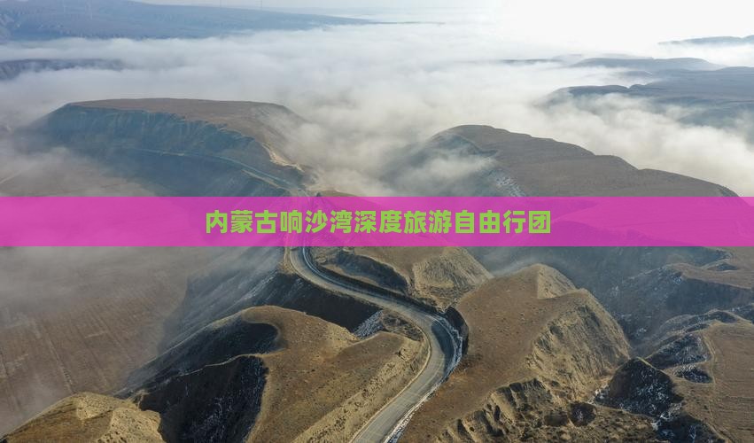 内蒙古响沙湾深度旅游自由行团