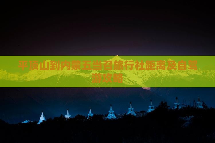 平顶山到内蒙五当召旅行社距离及自驾游攻略