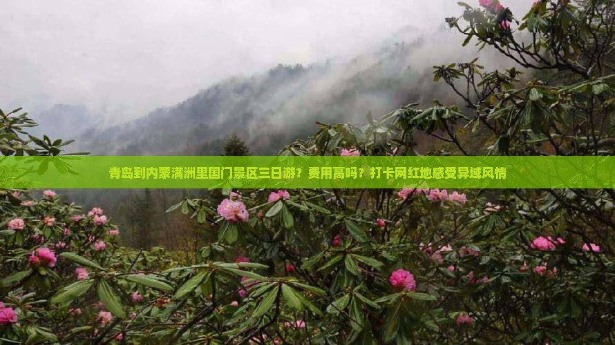 青岛到内蒙满洲里国门景区三日游？费用高吗？打卡网红地感受异域风情