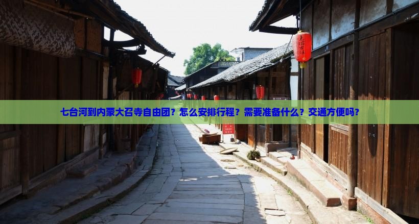 七台河到内蒙大召寺自由团？怎么安排行程？需要准备什么？交通方便吗？