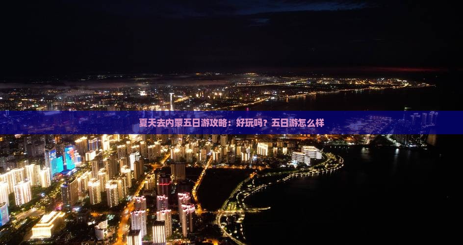夏天去内蒙五日游攻略：好玩吗？五日游怎么样