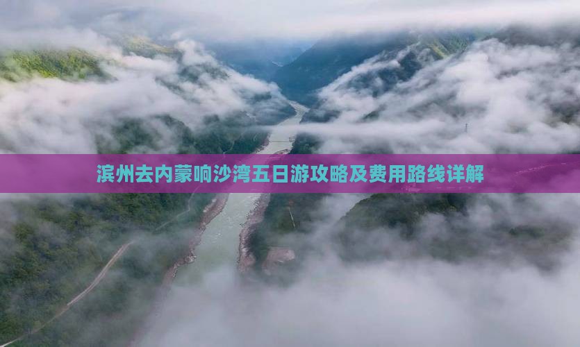 滨州去内蒙响沙湾五日游攻略及费用路线详解