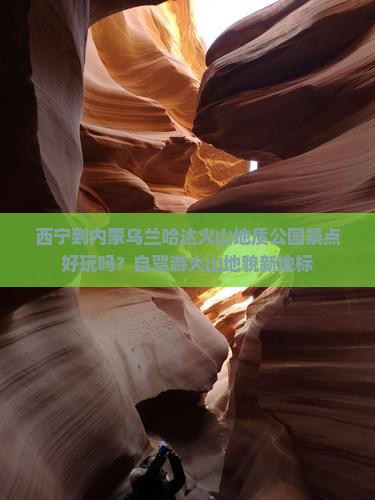 西宁到内蒙乌兰哈达火山地质公园景点好玩吗？自驾游火山地貌新地标